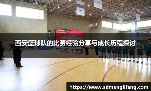 西安篮球队的比赛经验分享与成长历程探讨